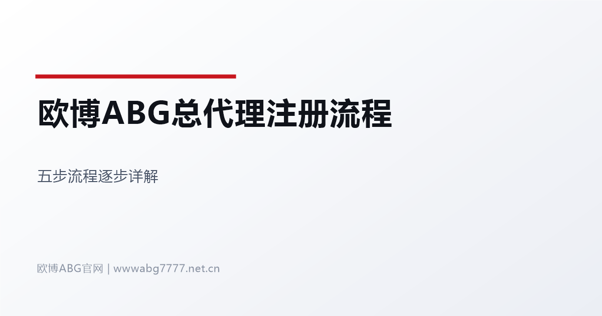 欧博ABG总代理注册流程五步详解 www.abg7777.net 官方入口
